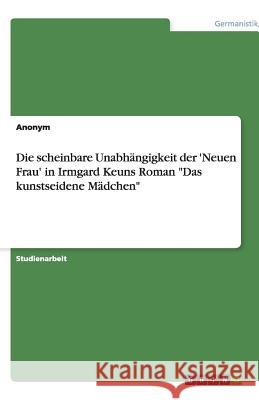 Die scheinbare Unabhängigkeit der 'Neuen Frau' in Irmgard Keuns Roman 