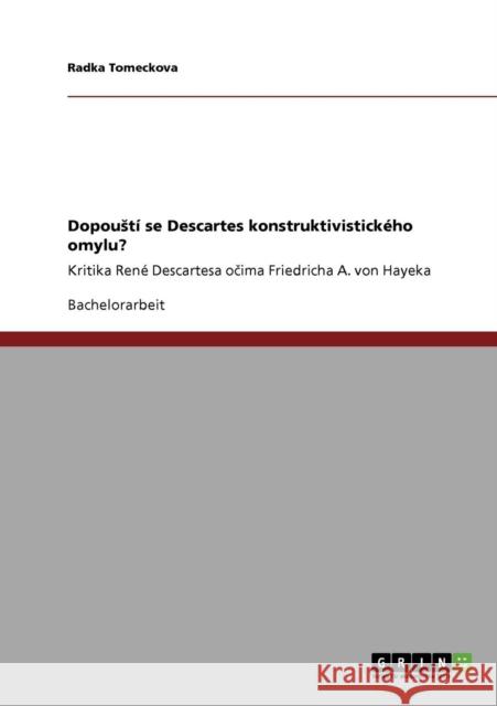 Dopoustí se Descartes konstruktivistického omylu?: Kritika René Descartesa očima Friedricha A. von Hayeka Tomeckova, Radka 9783640358298 Grin Verlag