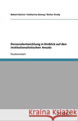 Personalentwicklung in Hinblick auf den institutionalistischen Ansatz Robert Steiner Katharina Zweng Stefan Siroky 9783640359448 Grin Verlag