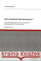 Wozu Europäische Metropolregionen?: Entwicklungsperspektiven der Europäischen Metropolregionen in Deutschland Ehrenberg, Sascha 9783640360222 Grin Verlag