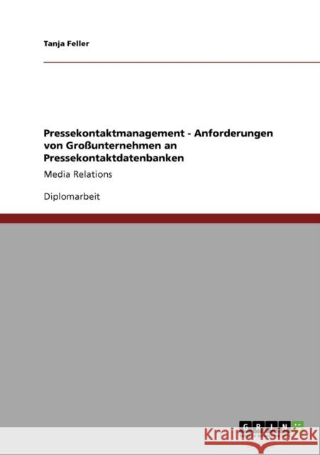Pressekontaktmanagement - Anforderungen von Großunternehmen an Pressekontaktdatenbanken: Media Relations Feller, Tanja 9783640360277 Grin Verlag