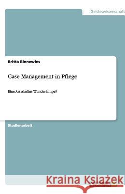 Case Management in Pflege : Eine Art Aladins Wunderlampe? Binnewies, Britta   9783640361762