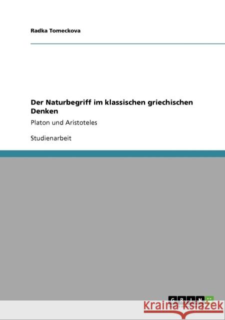 Der Naturbegriff im klassischen griechischen Denken: Platon und Aristoteles Tomeckova, Radka 9783640362301 Grin Verlag