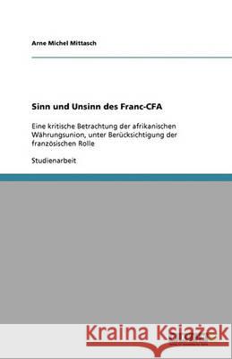 Sinn und Unsinn des Franc-CFA : Eine kritische Betrachtung der afrikanischen Währungsunion, unter Berücksichtigung der französischen Rolle Arne Michel Mittasch 9783640363360 Grin Verlag