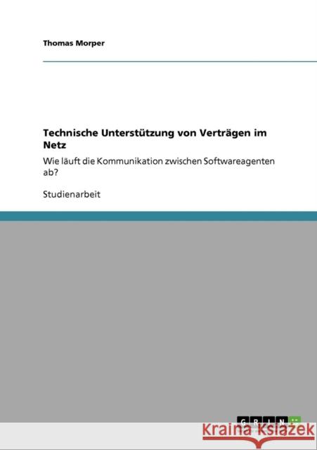 Technische Unterstützung von Verträgen im Netz: Wie läuft die Kommunikation zwischen Softwareagenten ab? Morper, Thomas 9783640363568 Grin Verlag