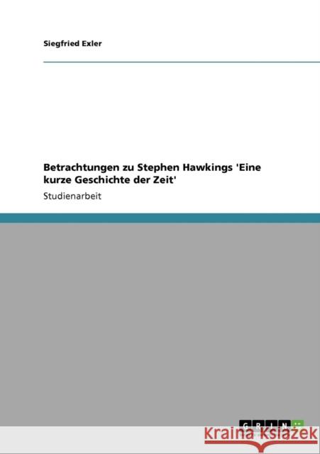 Betrachtungen zu Stephen Hawkings 'Eine kurze Geschichte der Zeit' Siegfried Exler 9783640365715 Grin Verlag