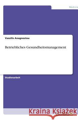 Betriebliches Gesundheitsmanagement Anagnostou, Vassilis   9783640368136