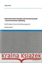 Internationaler Handel und Forstwirtschaft - Environmental Labelling : Nachhaltiges Forstwirtschaftsmanagement Tanja Feller 9783640369317