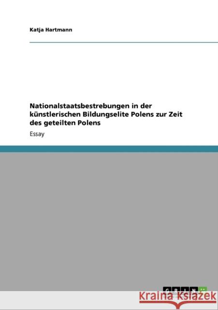 Nationalstaatsbestrebungen in der künstlerischen Bildungselite Polens zur Zeit des geteilten Polens Hartmann, Katja 9783640369409 Grin Verlag