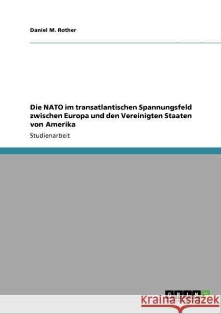 Die NATO im transatlantischen Spannungsfeld zwischen Europa und den Vereinigten Staaten von Amerika Daniel M. Rother 9783640370498 Grin Verlag