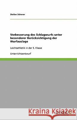 Verbesserung des Schlagwurfs unter besonderer Berücksichtigung der Wurfauslage : Leichtathletik in der 5. Klasse Stefan Scherer 9783640370795