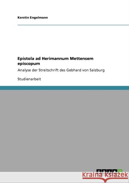 Epistola ad Herimannum Mettensem episcopum: Analyse der Streitschrift des Gebhard von Salzburg Engelmann, Kerstin 9783640370825 Grin Verlag