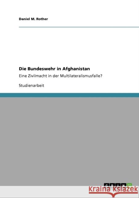 Die Bundeswehr in Afghanistan: Eine Zivilmacht in der Multilateralismusfalle? Rother, Daniel M. 9783640371938 Grin Verlag