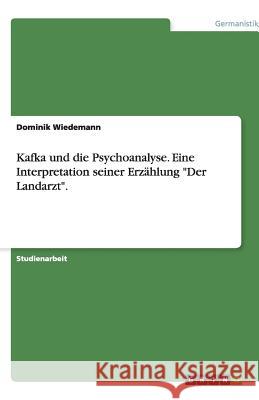 Ein Landarzt : Interpretation von Kafkas Erzählung unter psychoanalytischen Aspekten Dominik Wiedemann 9783640373383