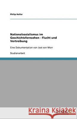 Nationalsozialismus im Geschichtsfernsehen - Flucht und Vertreibung : Eine Dokumentation von Jost von Morr Philip Holler 9783640373918