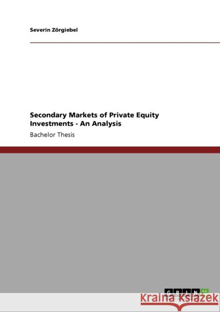Secondary Markets of Private Equity Investments: An Analysis Zörgiebel, Severin 9783640374519 Grin Verlag