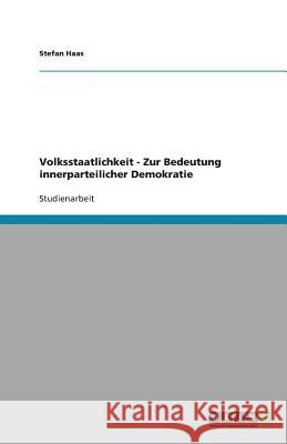 Volksstaatlichkeit - Zur Bedeutung innerparteilicher Demokratie Stefan Haas 9783640375196