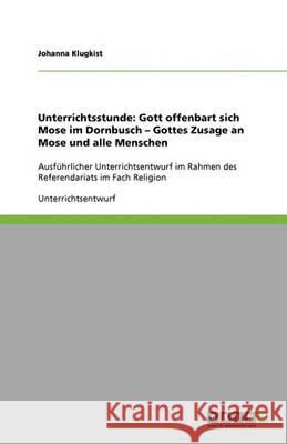 Unterrichtsstunde : Gott offenbart sich Mose im Dornbusch - Gottes Zusage an Mose und alle Menschen: Ausfuhrlicher Unterrichtsentwurf im Rahmen des Referendariats im Fach Religion Johanna Klugkist 9783640376247 Grin Verlag