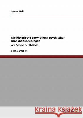 Die historische Entwicklung psychischer Krankheitsdeutungen: Am Beispiel der Hysterie Pfeil, Sandra 9783640376681 Grin Verlag