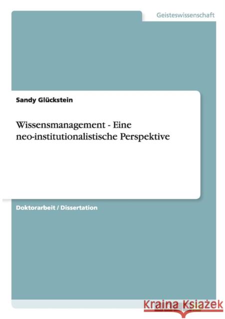 Wissensmanagement - Eine neo-institutionalistische Perspektive Sandy Gluckstein 9783640376735 Grin Verlag