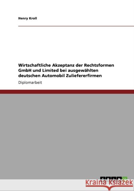 Wirtschaftliche Akzeptanz der Rechtsformen GmbH und Limited bei ausgewählten deutschen Automobil Zuliefererfirmen Kroll, Henry 9783640376889