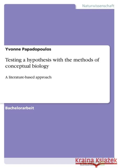 Testing a hypothesis with the methods of conceptual biology: A literature-based approach Papadopoulos, Yvonne 9783640376926 Grin Verlag