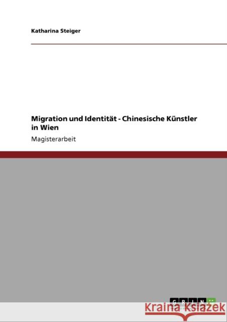 Migration und Identität - Chinesische Künstler in Wien Steiger, Katharina 9783640377190