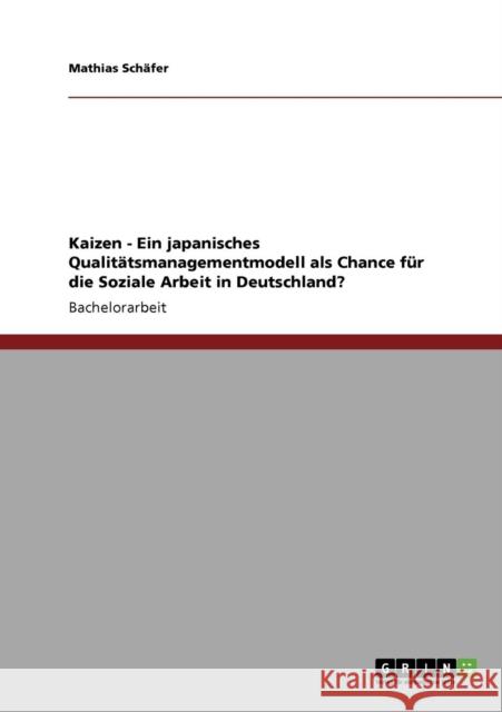 Kaizen - Ein japanisches Qualitätsmanagementmodell als Chance für die Soziale Arbeit in Deutschland? Schäfer, Mathias 9783640377770