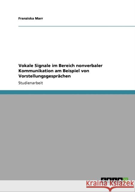 Vokale Signale im Bereich nonverbaler Kommunikation am Beispiel von Vorstellungsgesprächen Marr, Franziska 9783640378685