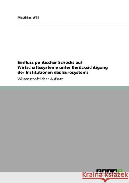 Einfluss politischer Schocks auf Wirtschaftssysteme unter Berücksichtigung der Institutionen des Eurosystems Will, Matthias 9783640379484 Grin Verlag