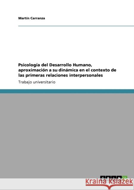 Psicología del Desarrollo Humano, aproximación a su dinámica en el contexto de las primeras relaciones interpersonales Carranza, Martín 9783640380299 Grin Verlag