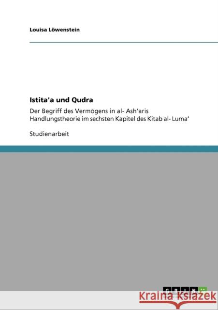 Istita'a und Qudra: Der Begriff des Vermögens in al- Ash'aris Handlungstheorie im sechsten Kapitel des Kitab al- Luma' Löwenstein, Louisa 9783640381814 Grin Verlag