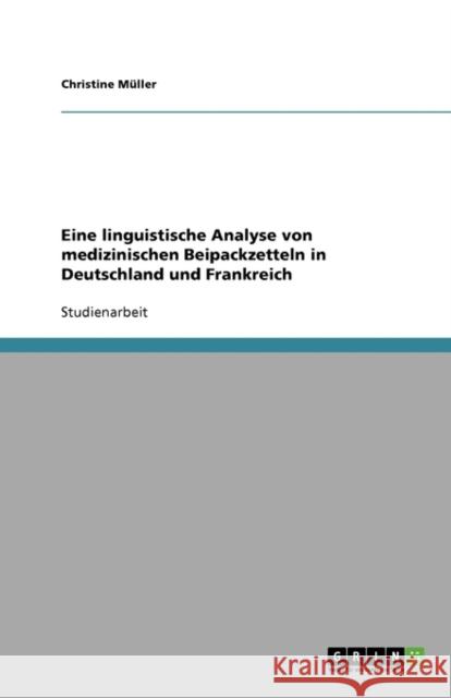 Eine linguistische Analyse von medizinischen Beipackzetteln in Deutschland und Frankreich Christine Muller 9783640382637