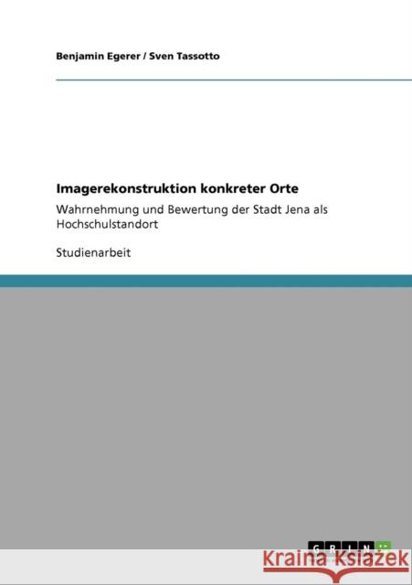 Imagerekonstruktion konkreter Orte: Wahrnehmung und Bewertung der Stadt Jena als Hochschulstandort Egerer, Benjamin 9783640382811 Grin Verlag