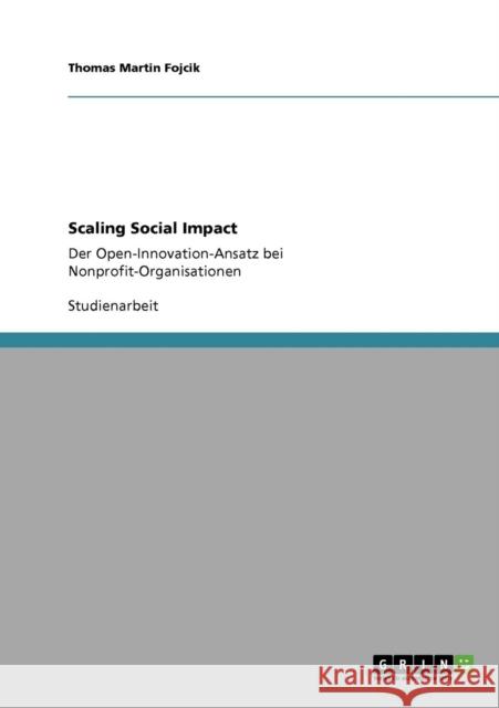 Scaling Social Impact: Der Open-Innovation-Ansatz bei Nonprofit-Organisationen Fojcik, Thomas Martin 9783640385119