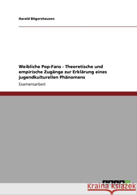 Weibliche Pop-Fans - Theoretische und empirische Zugänge zur Erklärung eines jugendkulturellen Phänomens Bögershausen, Harald 9783640385157 Grin Verlag