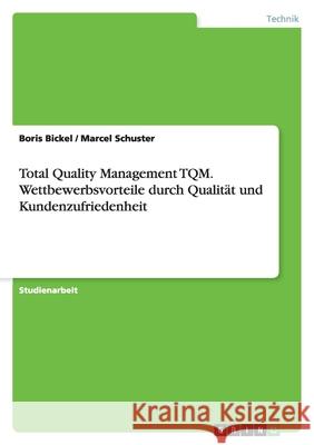 Total Quality Management TQM. Wettbewerbsvorteile durch Qualität und Kundenzufriedenheit Boris Bickel Marcel Schuster 9783640385256