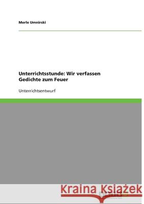 Unterrichtsstunde: Wir verfassen Gedichte zum Feuer Merle Umnirski 9783640385386 Grin Verlag