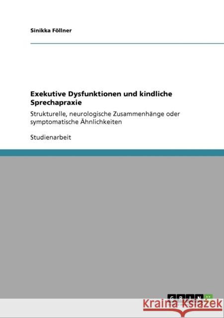 Exekutive Dysfunktionen und kindliche Sprechapraxie: Strukturelle, neurologische Zusammenhänge oder symptomatische Ähnlichkeiten Föllner, Sinikka 9783640386826 Grin Verlag