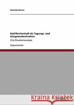 Bad Reichenhall als Tagungs- und Kongressdestination: Eine Situationsanalyse Borner, Swantje 9783640387533 Grin Verlag