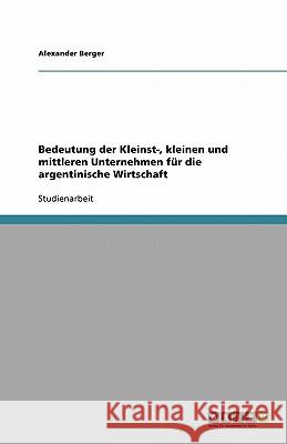 Bedeutung der Kleinst-, kleinen und mittleren Unternehmen für die argentinische Wirtschaft Alexander Berger 9783640388769 Grin Verlag