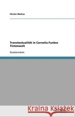 Transtextualitat in Cornelia Funkes Tintenwelt F. Rster Markus 9783640389650