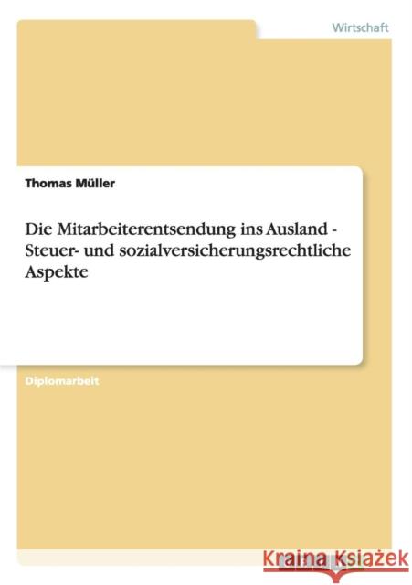 Die Mitarbeiterentsendung ins Ausland. Steuer- und sozialversicherungsrechtliche Aspekte Thomas Muller 9783640389742 Grin Verlag