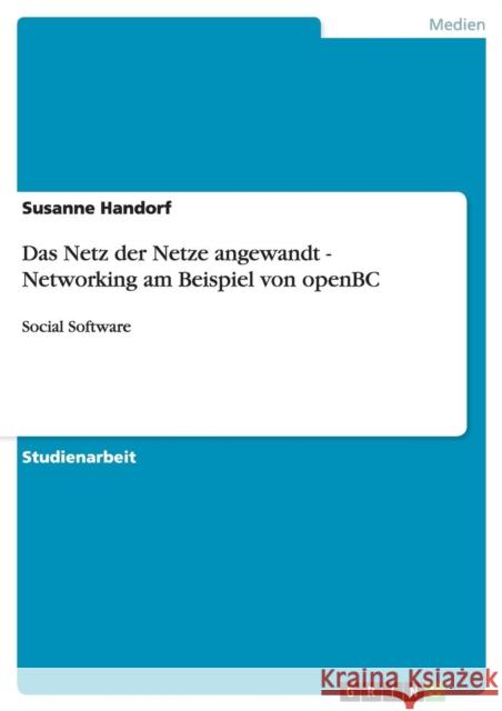 Das Netz der Netze angewandt - Networking am Beispiel von openBC: Social Software Handorf, Susanne 9783640390427 Grin Verlag