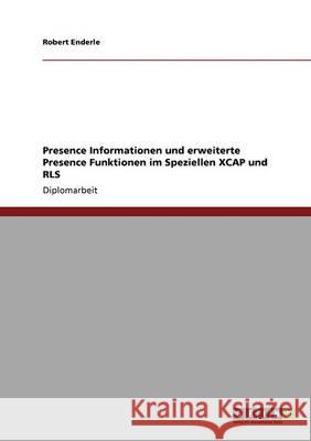 Presence Informationen und erweiterte Presence Funktionen im Speziellen XCAP und RLS Enderle, Robert 9783640390489 Grin Verlag