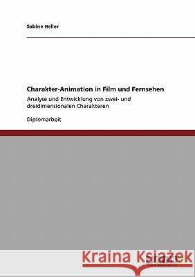 Charakter-Animation in Film und Fernsehen: Analyse und Entwicklung von zwei- und dreidimensionalen Charakteren Heller, Sabine 9783640390823 Grin Verlag