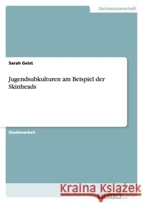 Jugendsubkulturen am Beispiel der Skinheads Sarah Geist 9783640390854