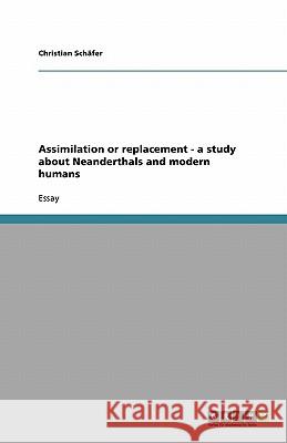 Assimilation or replacement - a study about Neanderthals and modern humans Christian Sc 9783640392308 Grin Verlag