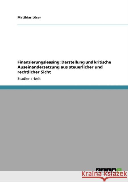 Finanzierungsleasing: Darstellung und kritische Auseinandersetzung aus steuerlicher und rechtlicher Sicht Löser, Matthias 9783640392391 Grin Verlag