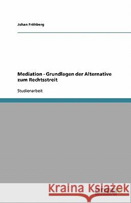 Mediation - Grundlagen der Alternative zum Rechtsstreit Fröhberg, Johan   9783640393367